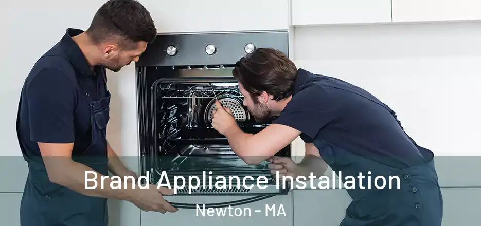 Brand Appliance Installation Newton - MA