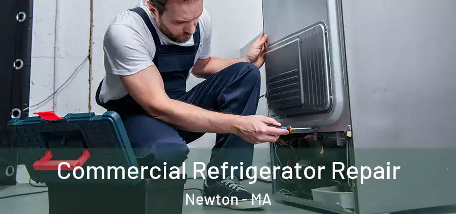 Commercial Refrigerator Repair Newton - MA