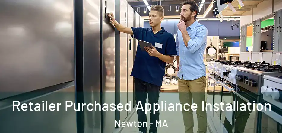 Retailer Purchased Appliance Installation Newton - MA